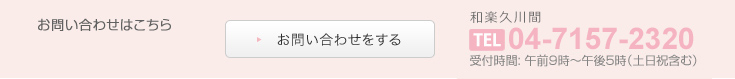 ご入居についてのお問い合わせ受付時間: 午前9時〜午後5時（土日祝含む）04-7157-2320